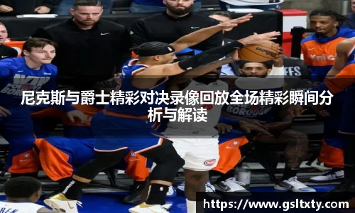 尼克斯与爵士精彩对决录像回放全场精彩瞬间分析与解读